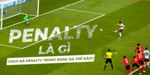 kèo penalty là gì ? Hướng dẫn cá cược kèo penalty