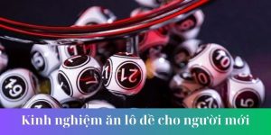 3 kinh nghiệm ăn lô đề hiệu quả không thể bỏ qua